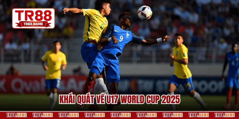 Khái quát về U17 World Cup 2025 