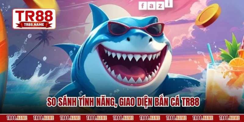 So sánh tính năng, giao diện bắn cá TR88